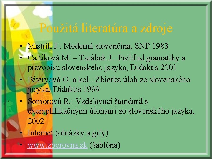 Použitá literatúra a zdroje • Mistrík J. : Moderná slovenčina, SNP 1983 • Caltíková