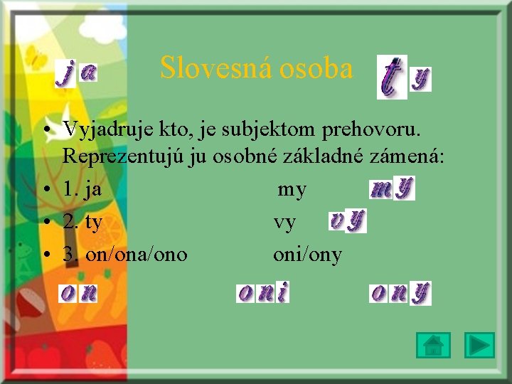 Slovesná osoba • Vyjadruje kto, je subjektom prehovoru. Reprezentujú ju osobné základné zámená: •