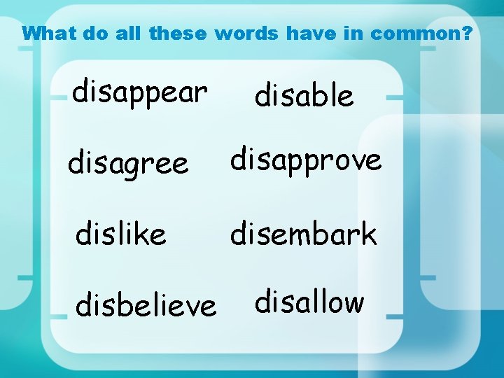 What do all these words have in common? disappear disable disagree disapprove dislike disembark