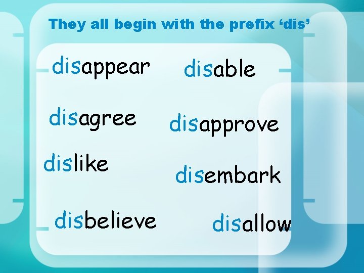 They all begin with the prefix ‘dis’ disappear disagree dislike disbelieve disable disapprove disembark