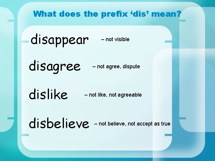 What does the prefix ‘dis’ mean? disappear disagree dislike – not visible – not