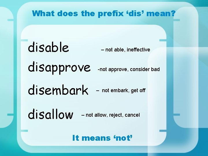 What does the prefix ‘dis’ mean? disable – not able, ineffective disapprove disembark disallow