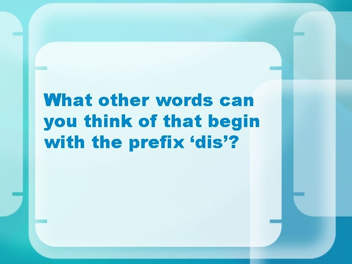 What other words can you think of that begin with the prefix ‘dis’? 