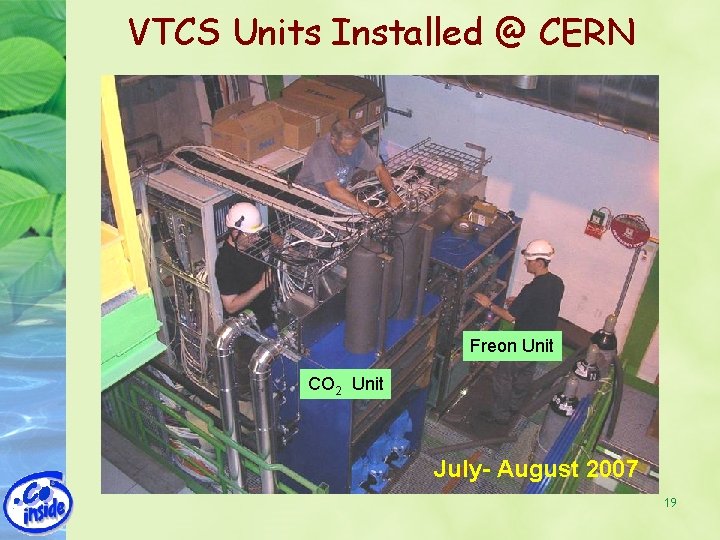 VTCS Units Installed @ CERN Freon Unit CO 2 Unit July- August 2007 19