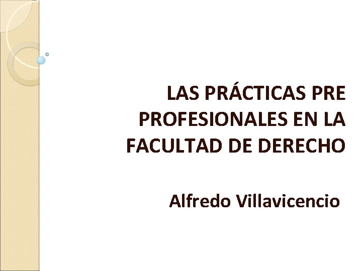 LAS PRÁCTICAS PRE PROFESIONALES EN LA FACULTAD DE DERECHO Alfredo Villavicencio 