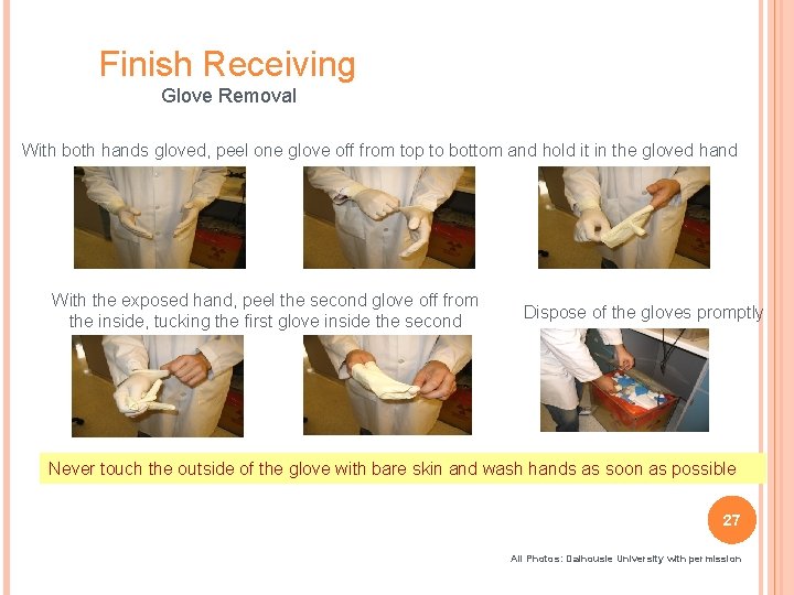 Finish Receiving Glove Removal With both hands gloved, peel one glove off from top