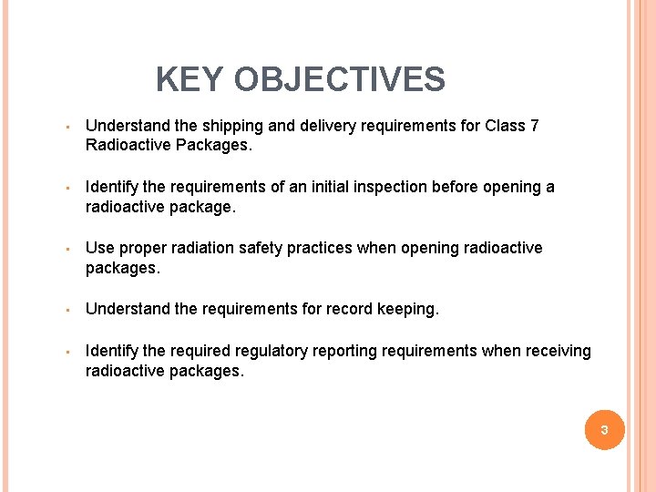 KEY OBJECTIVES • Understand the shipping and delivery requirements for Class 7 Radioactive Packages.