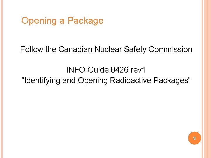 Opening a Package Follow the Canadian Nuclear Safety Commission INFO Guide 0426 rev 1