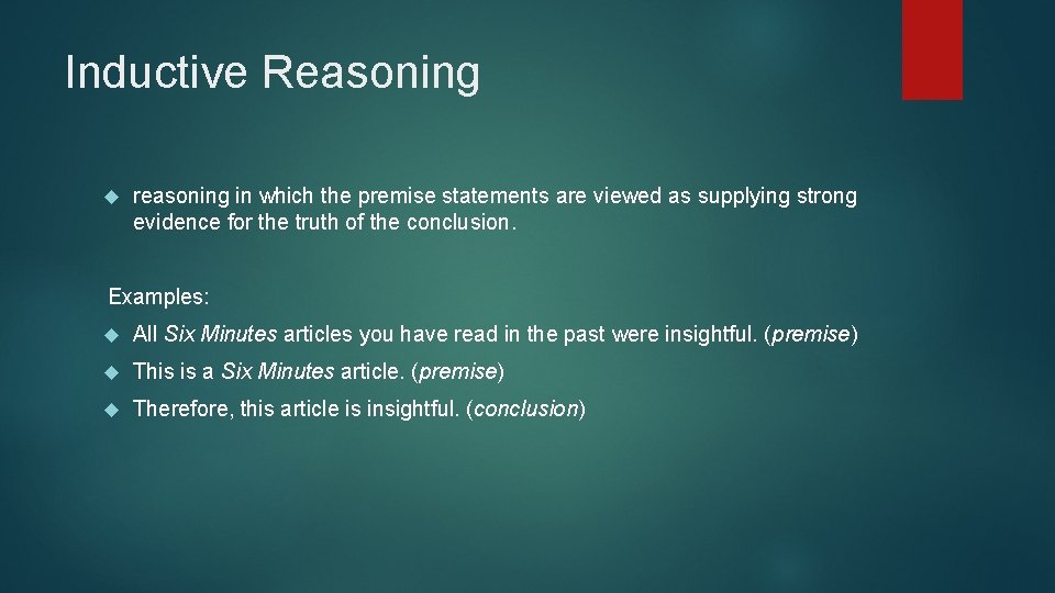 Inductive Reasoning reasoning in which the premise statements are viewed as supplying strong evidence