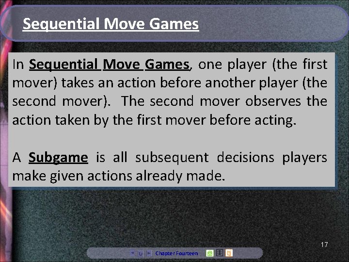 Sequential Move Games In Sequential Move Games, one player (the first mover) takes an