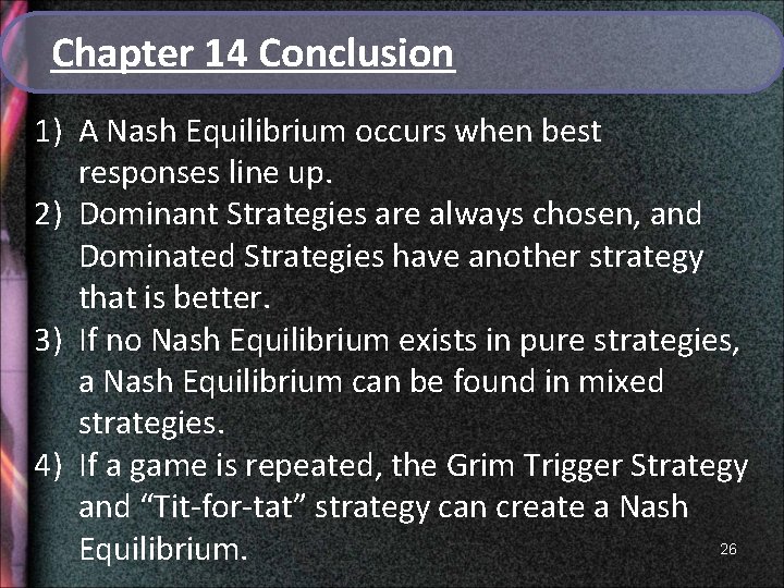Chapter 14 Conclusion 1) A Nash Equilibrium occurs when best responses line up. 2)