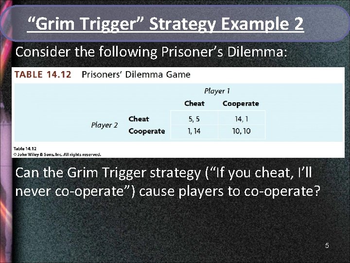 “Grim Trigger” Strategy Example 2 Consider the following Prisoner’s Dilemma: Can the Grim Trigger