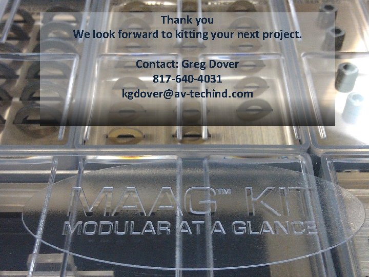 Thank you We look forward to kitting your next project. Contact: Greg Dover 817