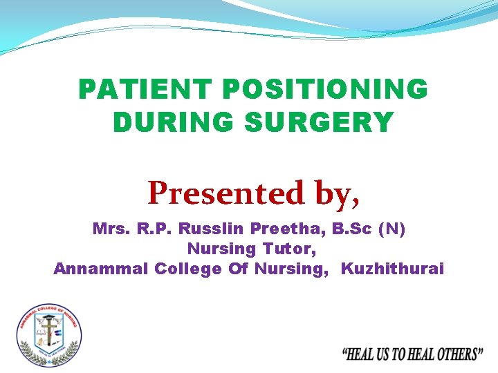 PATIENT POSITIONING DURING SURGERY Presented by, Mrs. R. P. Russlin Preetha, B. Sc (N)