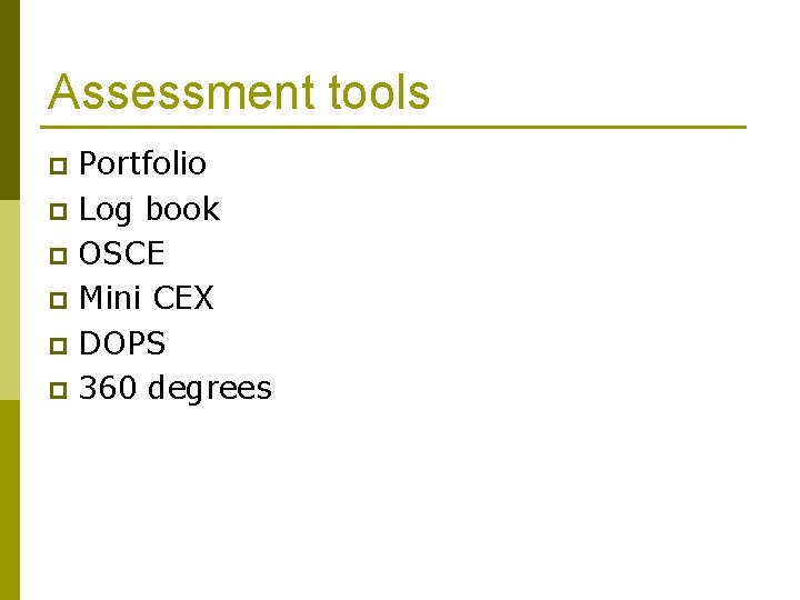 Assessment tools Portfolio p Log book p OSCE p Mini CEX p DOPS p