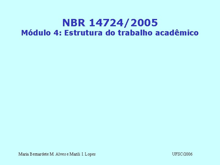 NBR 14724/2005 Módulo 4: Estrutura do trabalho acadêmico Maria Bernardete M. Alves e Marili