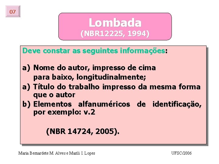 07 Lombada (NBR 12225, 1994) Deve constar as seguintes informações: a) Nome do autor,