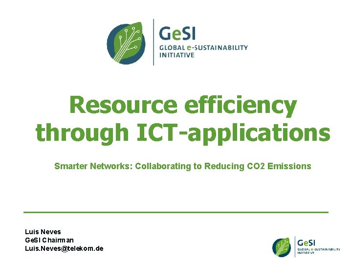 Resource efficiency through ICT-applications Smarter Networks: Collaborating to Reducing CO 2 Emissions Luis Neves