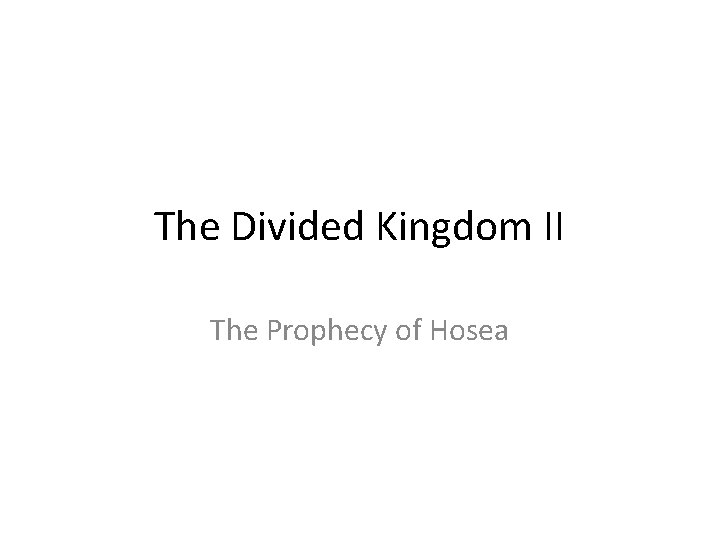 The Divided Kingdom II The Prophecy of Hosea 