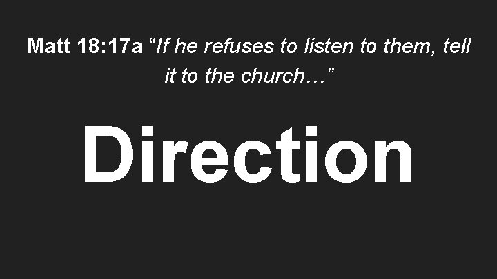 Matt 18: 17 a “If he refuses to listen to them, tell it to