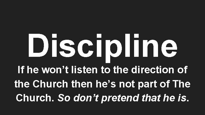 Discipline If he won’t listen to the direction of the Church then he’s not