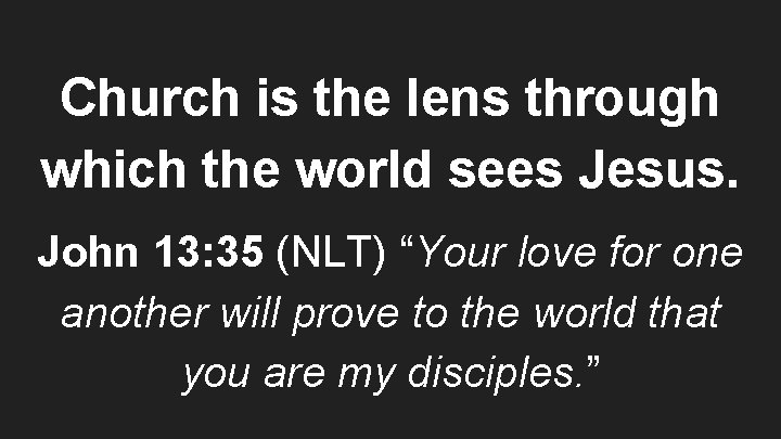 Church is the lens through which the world sees Jesus. John 13: 35 (NLT)