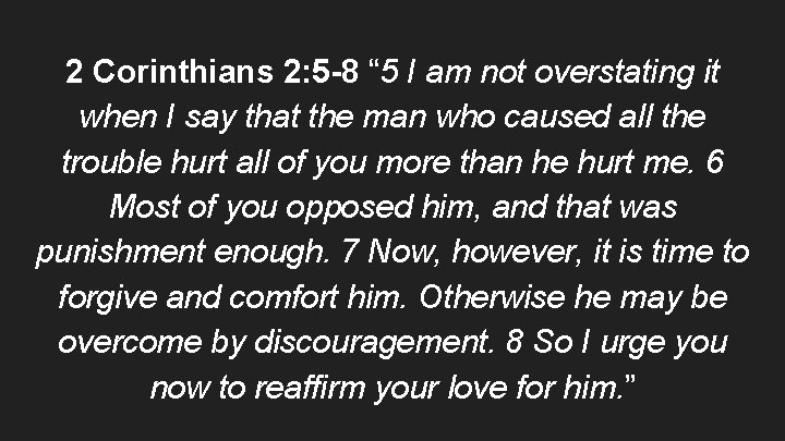 2 Corinthians 2: 5 -8 “ 5 I am not overstating it when I
