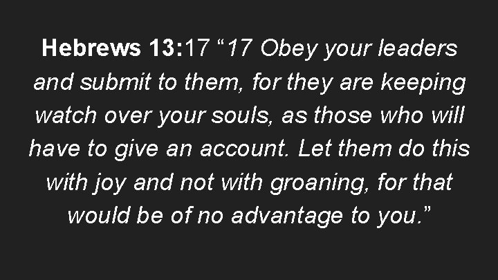 Hebrews 13: 17 “ 17 Obey your leaders and submit to them, for they
