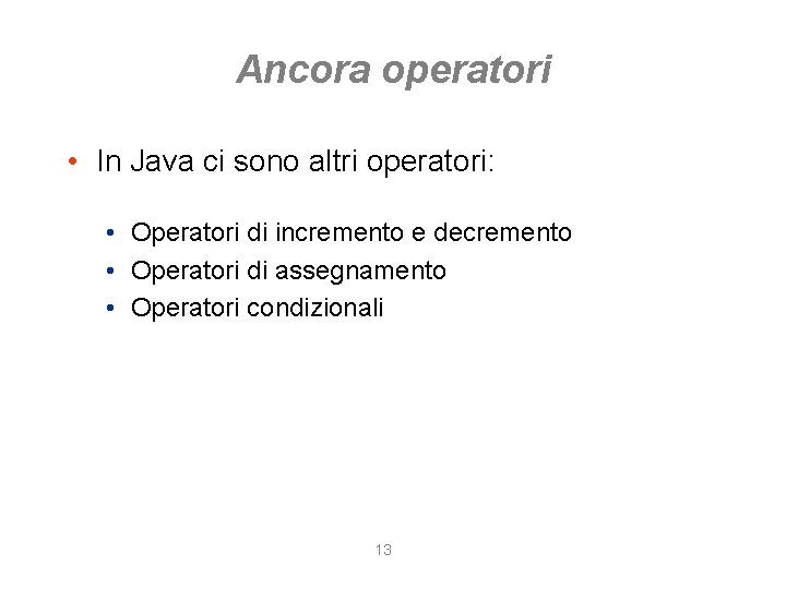 Ancora operatori • In Java ci sono altri operatori: • Operatori di incremento e