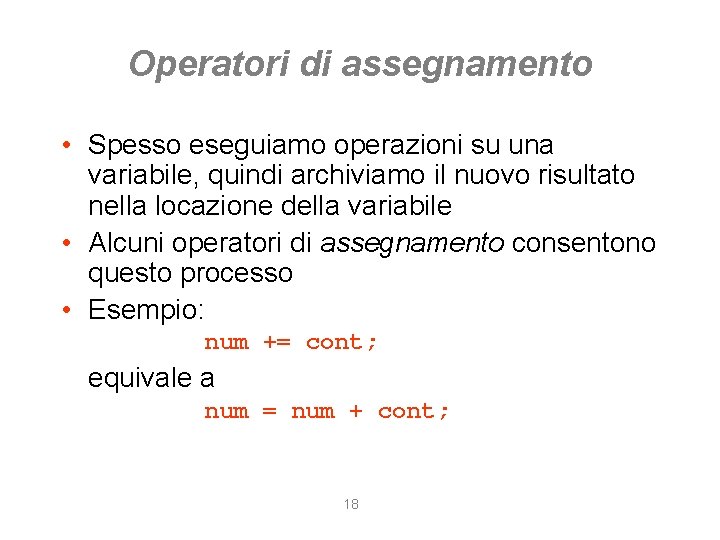 Operatori di assegnamento • Spesso eseguiamo operazioni su una variabile, quindi archiviamo il nuovo