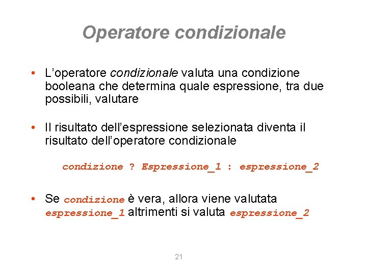 Operatore condizionale • L’operatore condizionale valuta una condizione booleana che determina quale espressione, tra