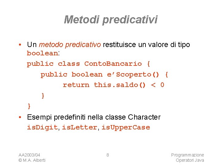 Metodi predicativi • Un metodo predicativo restituisce un valore di tipo boolean: public class