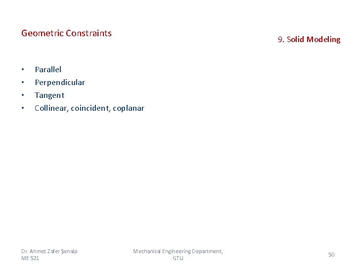 Geometric Constraints • • 9. Solid Modeling Parallel Perpendicular Tangent Collinear, coincident, coplanar Dr.