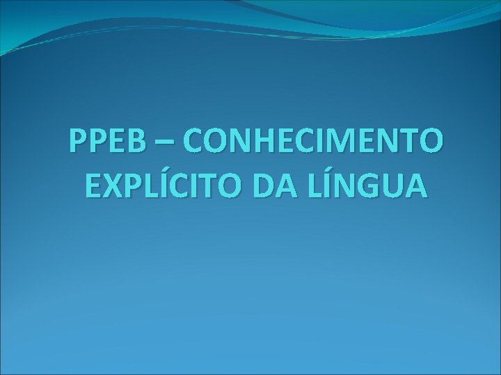 PPEB – CONHECIMENTO EXPLÍCITO DA LÍNGUA 