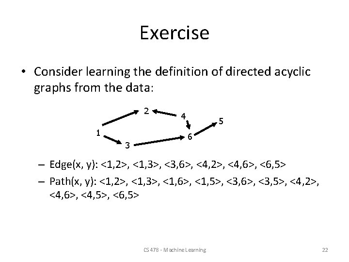 Exercise • Consider learning the definition of directed acyclic graphs from the data: 2