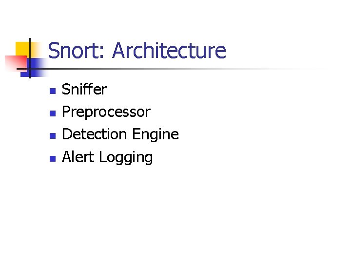 Snort: Architecture n n Sniffer Preprocessor Detection Engine Alert Logging 
