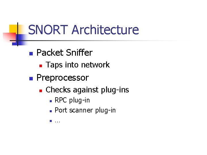 SNORT Architecture n Packet Sniffer n n Taps into network Preprocessor n Checks against