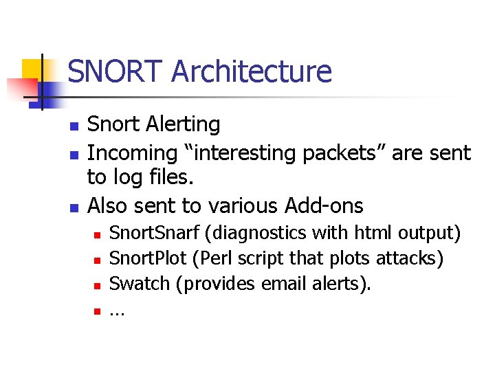 SNORT Architecture n n n Snort Alerting Incoming “interesting packets” are sent to log