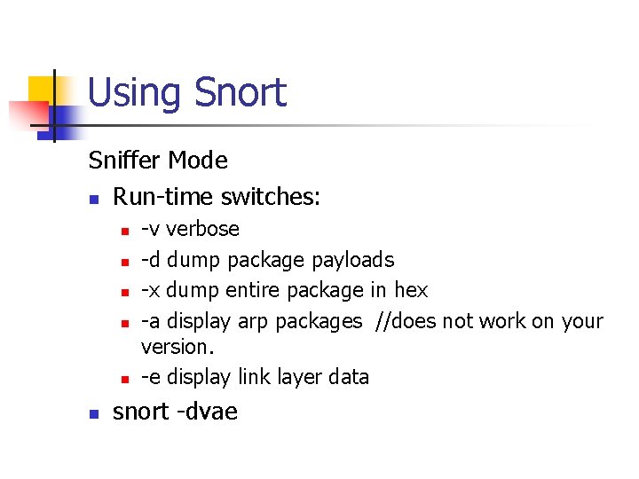 Using Snort Sniffer Mode n Run-time switches: n n n -v verbose -d dump