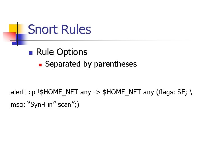 Snort Rules n Rule Options n Separated by parentheses alert tcp !$HOME_NET any ->