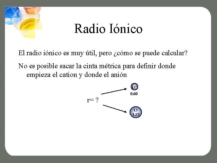 Radio Iónico El radio iónico es muy útil, pero ¿cómo se puede calcular? No