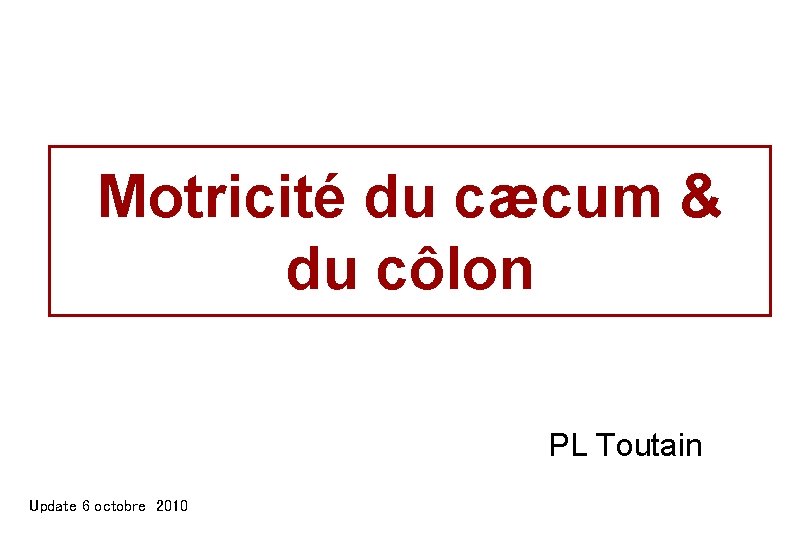 Motricité du cæcum & du côlon PL Toutain Update 6 octobre 2010 Motricité du cæcum & du côlon PL Toutain Update 6 octobre 2010