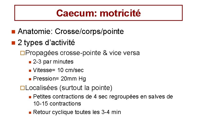 Caecum: motricité Anatomie: Crosse/corps/pointe n 2 types d’activité n ¨ Propagées crosse-pointe & vice Caecum: motricité Anatomie: Crosse/corps/pointe n 2 types d’activité n ¨ Propagées crosse-pointe & vice