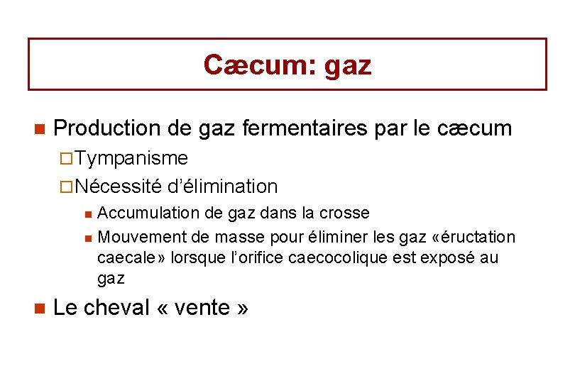 Cæcum: gaz n Production de gaz fermentaires par le cæcum ¨ Tympanisme ¨ Nécessité Cæcum: gaz n Production de gaz fermentaires par le cæcum ¨ Tympanisme ¨ Nécessité