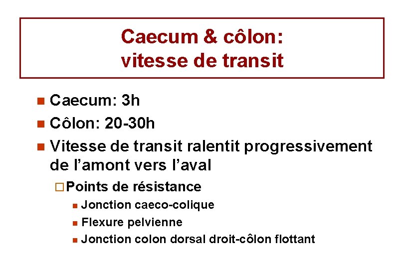 Caecum & côlon: vitesse de transit Caecum: 3 h n Côlon: 20 -30 h Caecum & côlon: vitesse de transit Caecum: 3 h n Côlon: 20 -30 h
