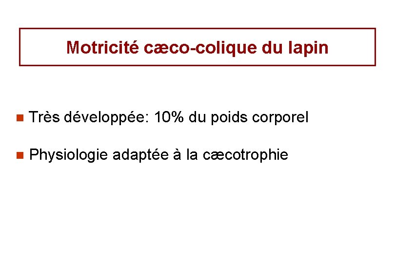 Motricité cæco-colique du lapin n Très développée: 10% du poids corporel n Physiologie adaptée Motricité cæco-colique du lapin n Très développée: 10% du poids corporel n Physiologie adaptée