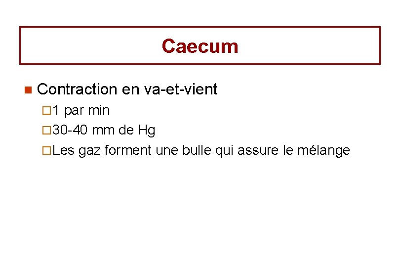 Caecum n Contraction en va-et-vient ¨ 1 par min ¨ 30 -40 mm de Caecum n Contraction en va-et-vient ¨ 1 par min ¨ 30 -40 mm de