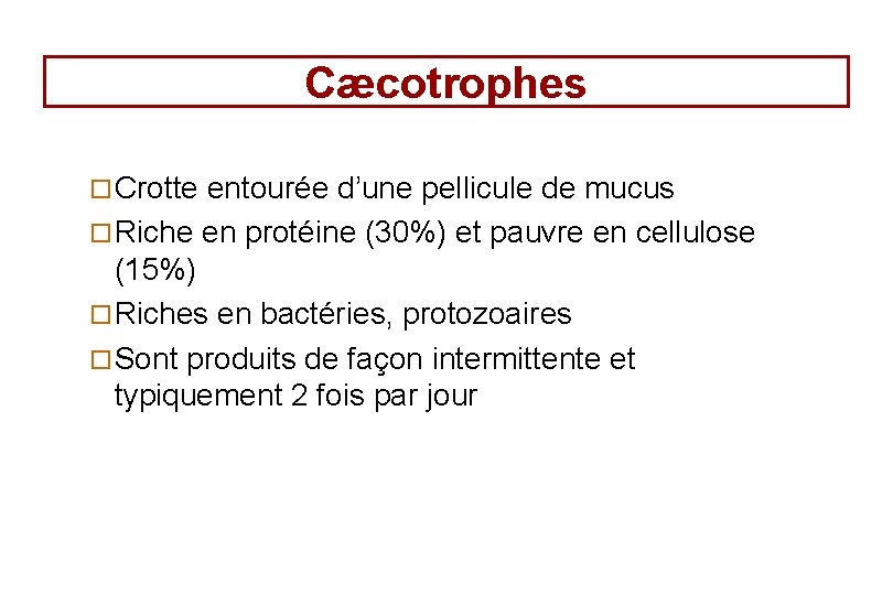 Cæcotrophes ¨ Crotte entourée d’une pellicule de mucus ¨ Riche en protéine (30%) et Cæcotrophes ¨ Crotte entourée d’une pellicule de mucus ¨ Riche en protéine (30%) et