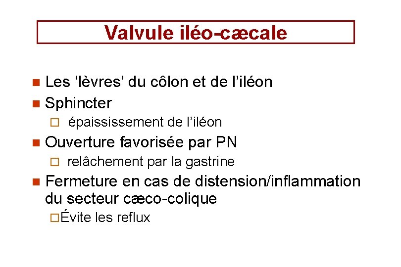Valvule iléo-cæcale Les ‘lèvres’ du côlon et de l’iléon n Sphincter n ¨ n Valvule iléo-cæcale Les ‘lèvres’ du côlon et de l’iléon n Sphincter n ¨ n