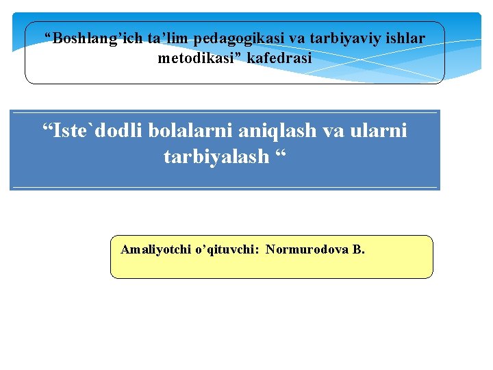 “Boshlang’ich ta’lim pedagogikasi va tarbiyaviy ishlar metodikasi” kafedrasi “Iste`dodli bolalarni aniqlash va ularni tarbiyalash